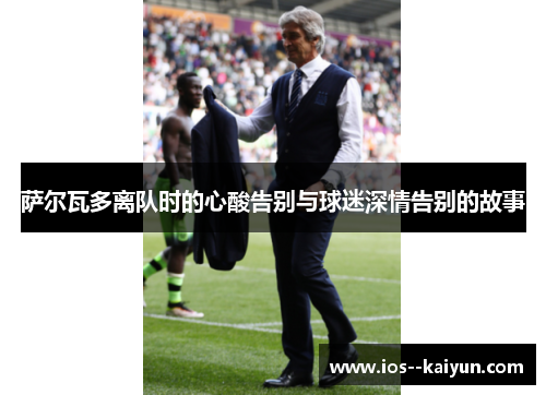 萨尔瓦多离队时的心酸告别与球迷深情告别的故事