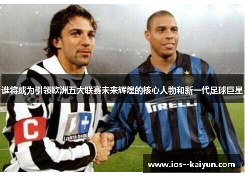 谁将成为引领欧洲五大联赛未来辉煌的核心人物和新一代足球巨星