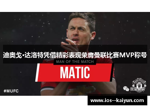 迪奥戈·达洛特凭借精彩表现荣膺曼联比赛MVP称号 迪奥戈·达洛特凭借精彩表现荣膺曼联比赛MVP称号
