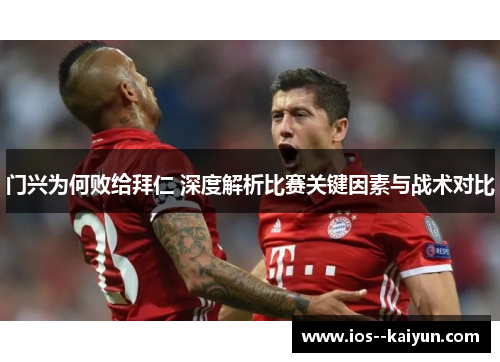 门兴为何败给拜仁 深度解析比赛关键因素与战术对比 门兴为何败给拜仁 深度解析比赛关键因素与战术对比