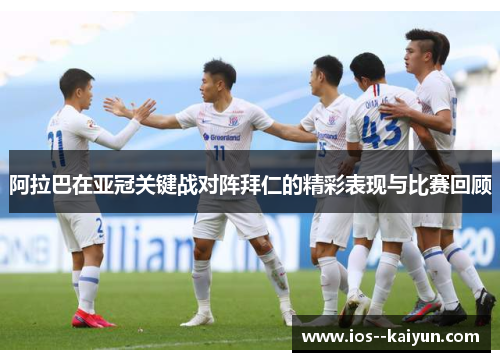 阿拉巴在亚冠关键战对阵拜仁的精彩表现与比赛回顾 阿拉巴在亚冠关键战对阵拜仁的精彩表现与比赛回顾