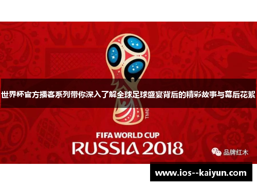 世界杯官方播客系列带你深入了解全球足球盛宴背后的精彩故事与幕后花絮 世界杯官方播客系列带你深入了解全球足球盛宴背后的精彩故事与幕后花絮